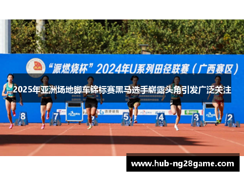 2025年亚洲场地脚车锦标赛黑马选手崭露头角引发广泛关注