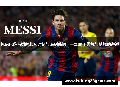 托尼巴萨首秀的非凡时刻与深刻感悟：一场属于勇气与梦想的邂逅