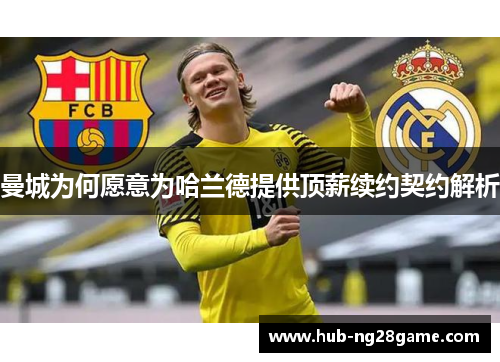 曼城为何愿意为哈兰德提供顶薪续约契约解析