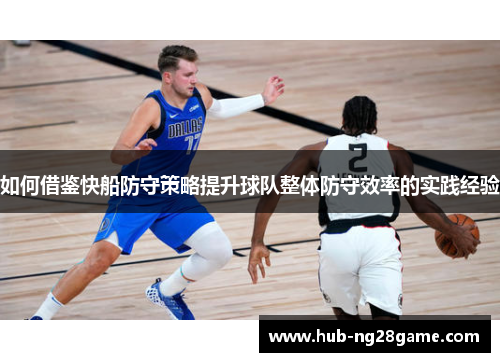 如何借鉴快船防守策略提升球队整体防守效率的实践经验