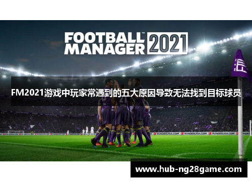 FM2021游戏中玩家常遇到的五大原因导致无法找到目标球员