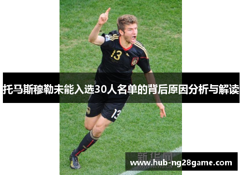 托马斯穆勒未能入选30人名单的背后原因分析与解读