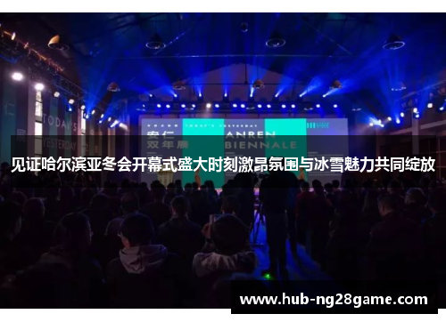 见证哈尔滨亚冬会开幕式盛大时刻激昂氛围与冰雪魅力共同绽放