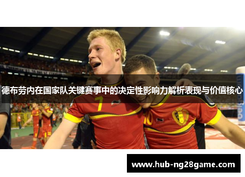 德布劳内在国家队关键赛事中的决定性影响力解析表现与价值核心 德布劳内在国家队关键赛事中的决定性影响力解析表现与价值核心
