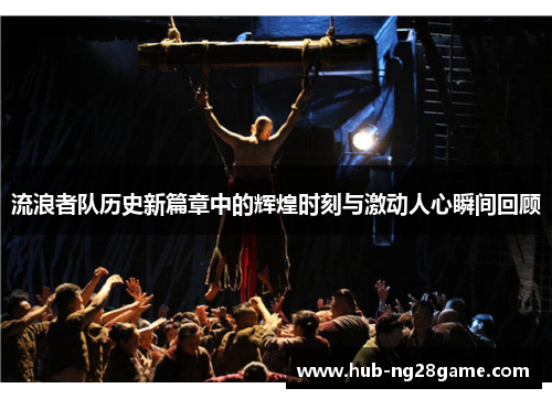 流浪者队历史新篇章中的辉煌时刻与激动人心瞬间回顾