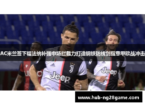 AC米兰签下福法纳补强中场拦截力打造钢铁防线剑指意甲欧战冲击 AC米兰签下福法纳补强中场拦截力打造钢铁防线剑指意甲欧战冲击
