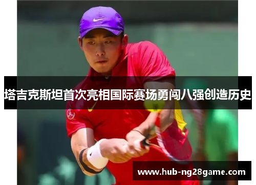 塔吉克斯坦首次亮相国际赛场勇闯八强创造历史 塔吉克斯坦首次亮相国际赛场勇闯八强创造历史