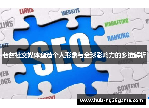 老詹社交媒体塑造个人形象与全球影响力的多维解析