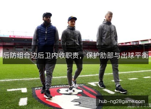 后防组合边后卫内收职责，保护肋部与出球平衡